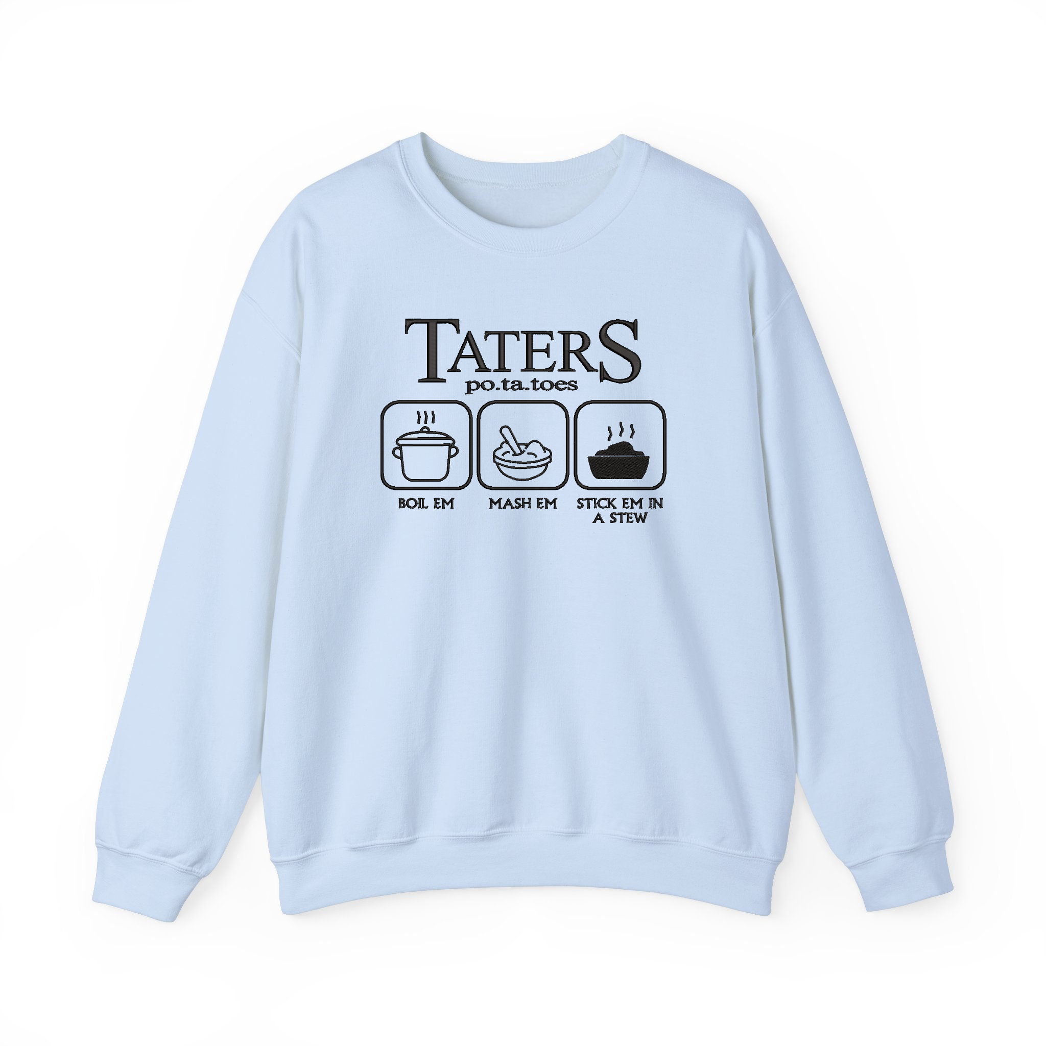 Taters Boil Em Mash Em Stick Em In A Stew Funny Potatoes Embroidered Sweatshirt