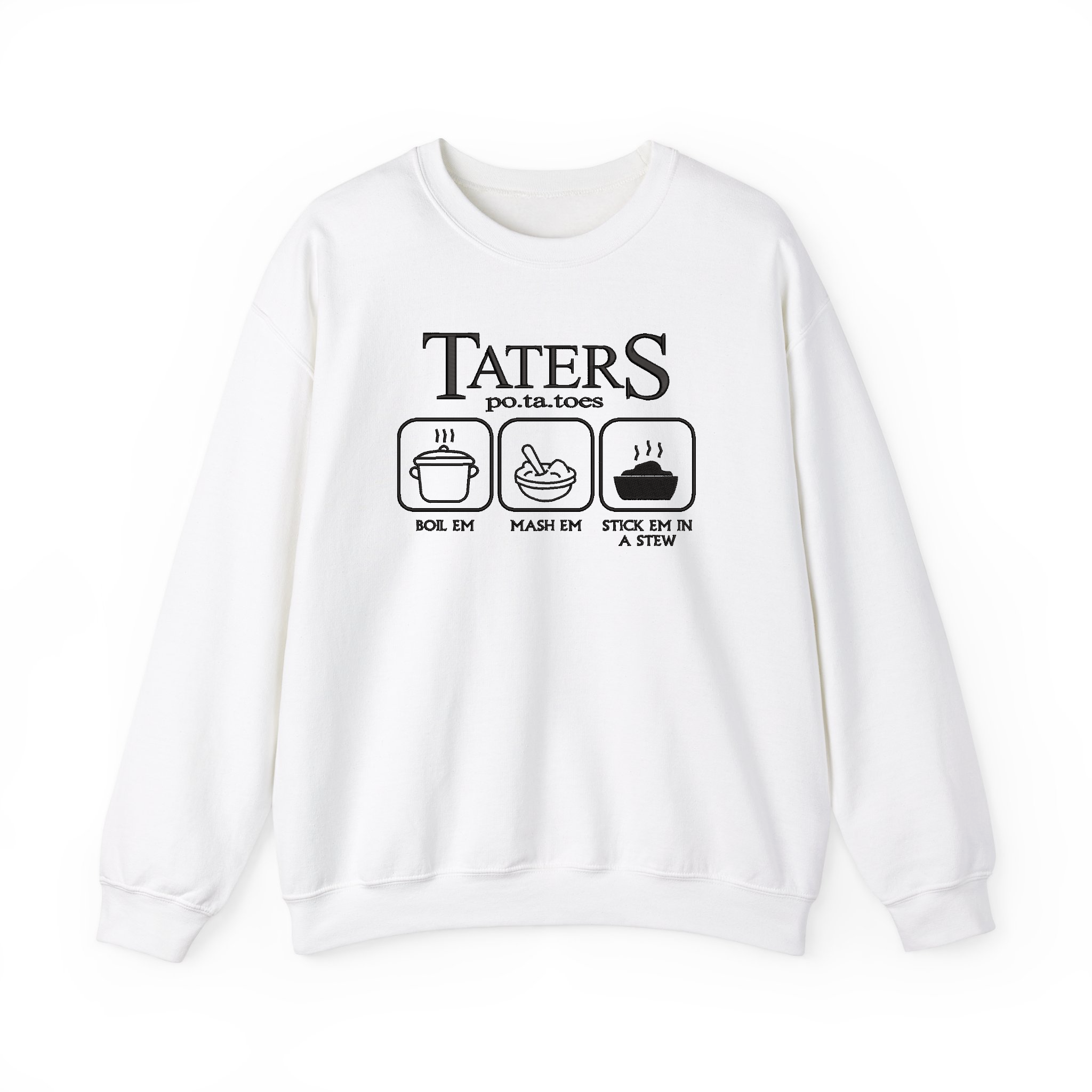 Taters Boil Em Mash Em Stick Em In A Stew Funny Potatoes Embroidered Sweatshirt